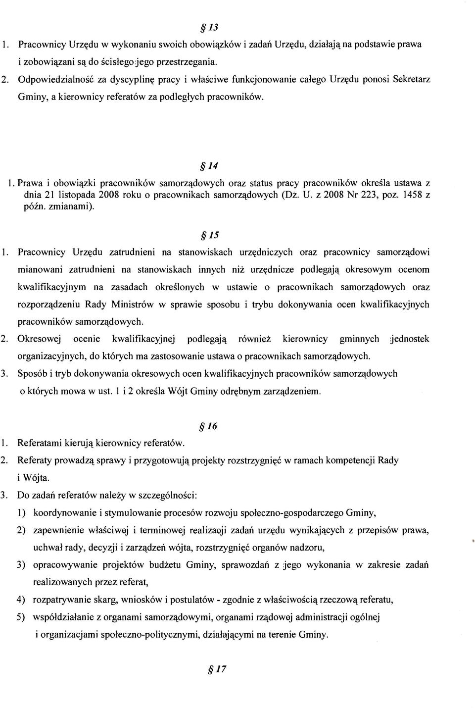 Prawa i obowiązki pracowników samorządowych oraz status pracy pracowników określa ustawa z dnia 21 listopada 2008 roku o pracownikach samorządowych (Dż. U. z 2008 Nr 223, poz. 1458 z późn. zmianami).