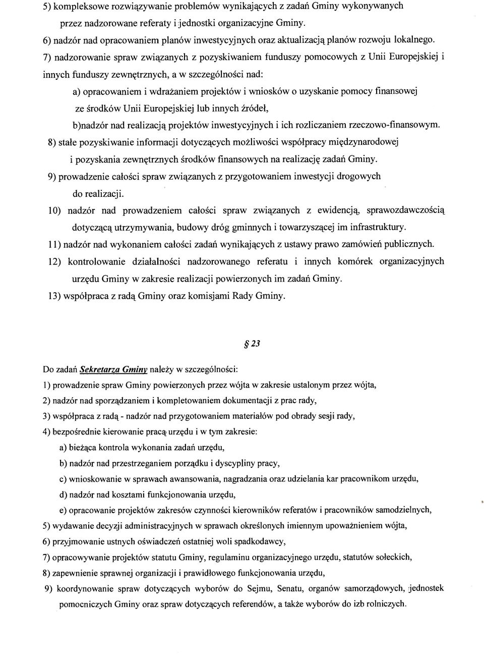 7) nadzorowanie spraw związanych z pozyskiwaniem funduszy pomocowych z Unii Europejskiej i innych funduszy zewnętrznych, a w szczególności nad: a) opracowaniem i wdrażaniem projektów i wniosków o