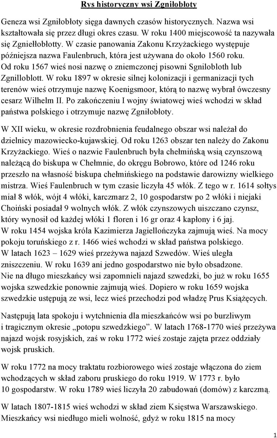 W roku 1897 w okresie silnej kolonizacji i germanizacji tych terenów wieś otrzymuje nazwę Koenigsmoor, którą to nazwę wybrał ówczesny cesarz Wilhelm II.