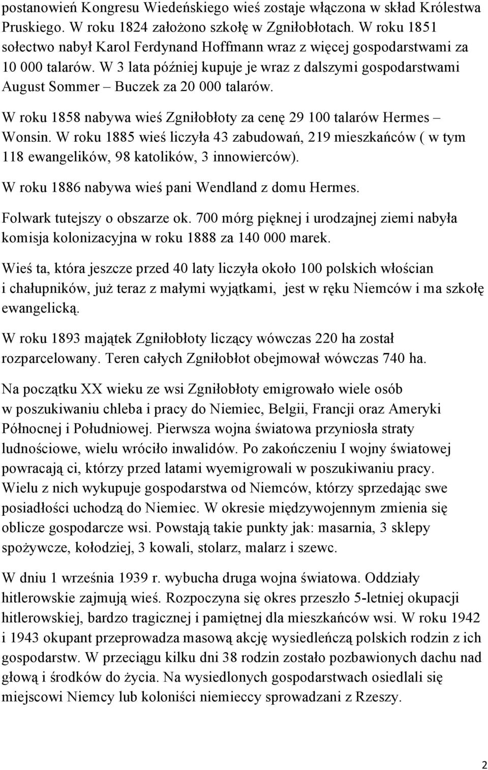 W roku 1858 nabywa wieś Zgniłobłoty za cenę 29 100 talarów Hermes Wonsin. W roku 1885 wieś liczyła 43 zabudowań, 219 mieszkańców ( w tym 118 ewangelików, 98 katolików, 3 innowierców).