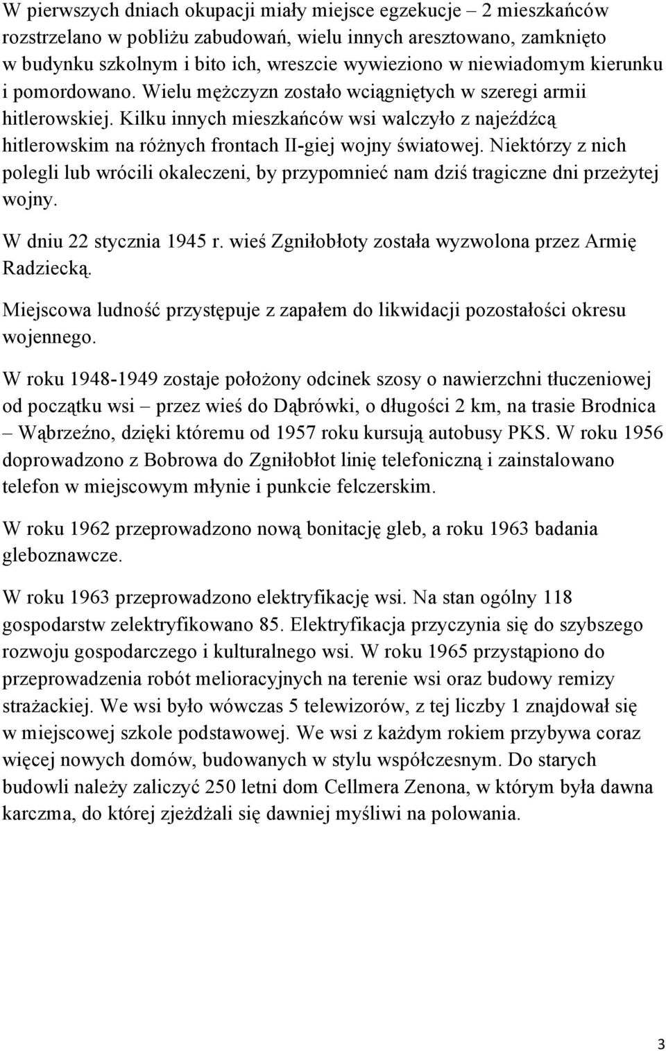 Kilku innych mieszkańców wsi walczyło z najeźdźcą hitlerowskim na różnych frontach II-giej wojny światowej.