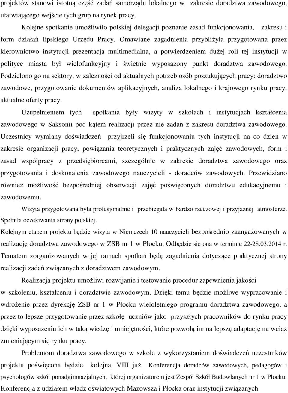 Omawiane zagadnienia przybliżyła przygotowana przez kierownictwo instytucji prezentacja multimedialna, a potwierdzeniem dużej roli tej instytucji w polityce miasta był wielofunkcyjny i świetnie