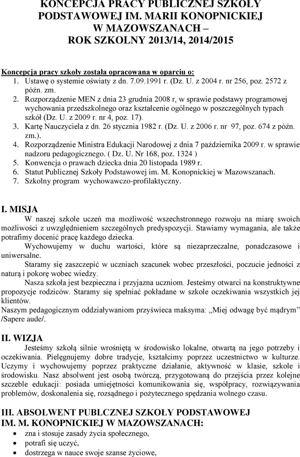 04 r. nr 256, poz. 2572 z późn. zm. 2. Rozporządzenie MEN z dnia 23 grudnia 2008 r, w sprawie podstawy programowej wychowania przedszkolnego oraz kształcenie ogólnego w poszczególnych typach szkół (Dz.