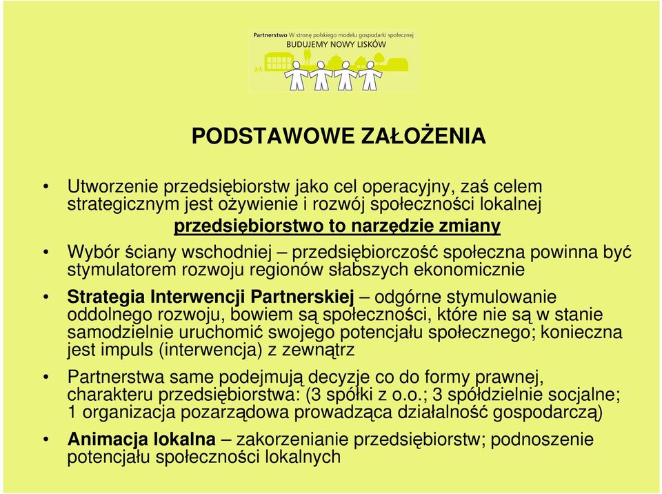 nie są w stanie samodzielnie uruchomić swojego potencjału społecznego; konieczna jest impuls (interwencja) z zewnątrz Partnerstwa same podejmują decyzje co do formy prawnej, charakteru