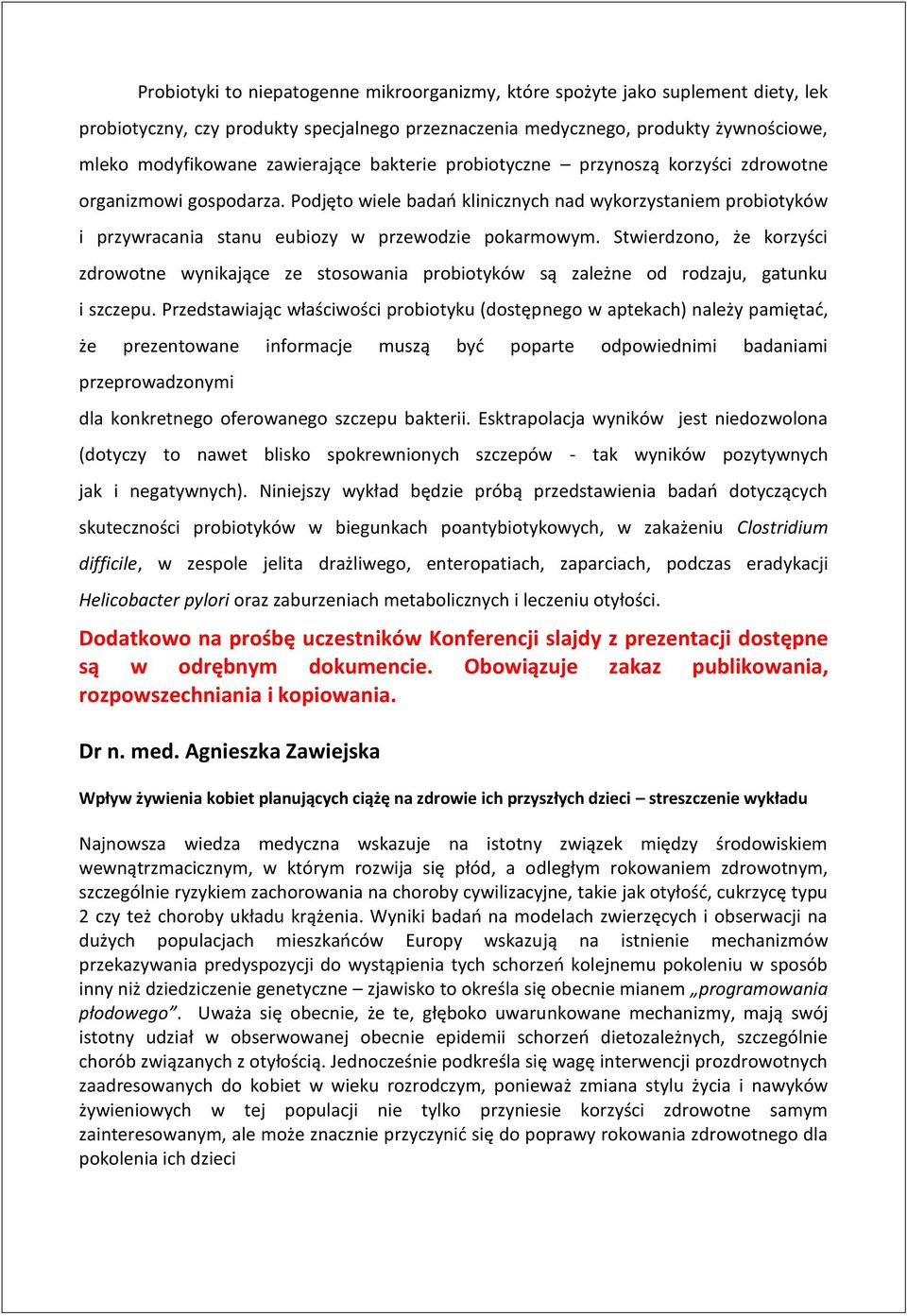 Podjęto wiele badań klinicznych nad wykorzystaniem probiotyków i przywracania stanu eubiozy w przewodzie pokarmowym.