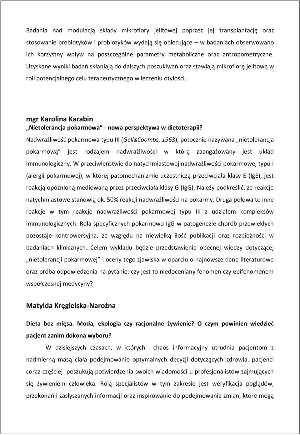 Uzyskane wyniki badań skłaniają do dalszych poszukiwań oraz stawiają mikroflorę jelitową w roli potencjalnego celu terapeutycznego w leczeniu otyłości.