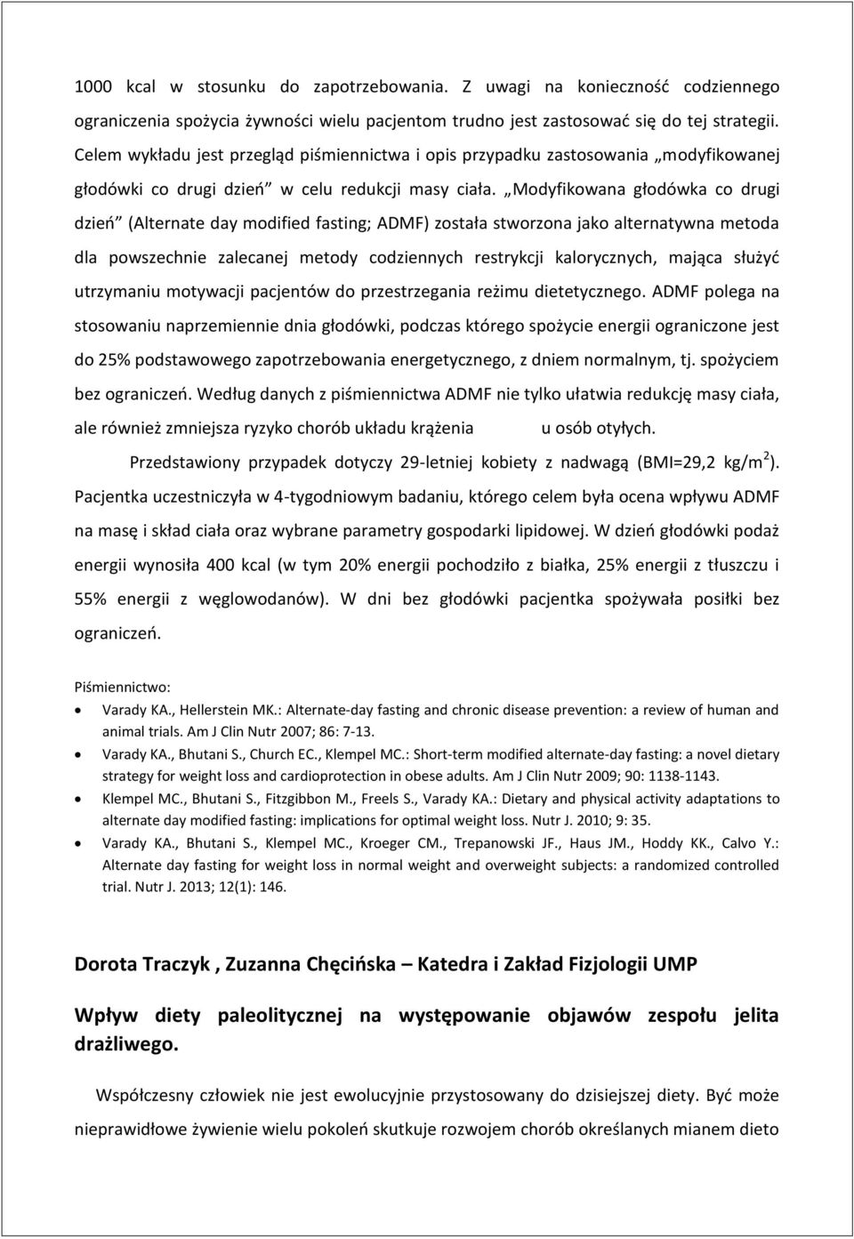 Modyfikowana głodówka co drugi dzień (Alternate day modified fasting; ADMF) została stworzona jako alternatywna metoda dla powszechnie zalecanej metody codziennych restrykcji kalorycznych, mająca