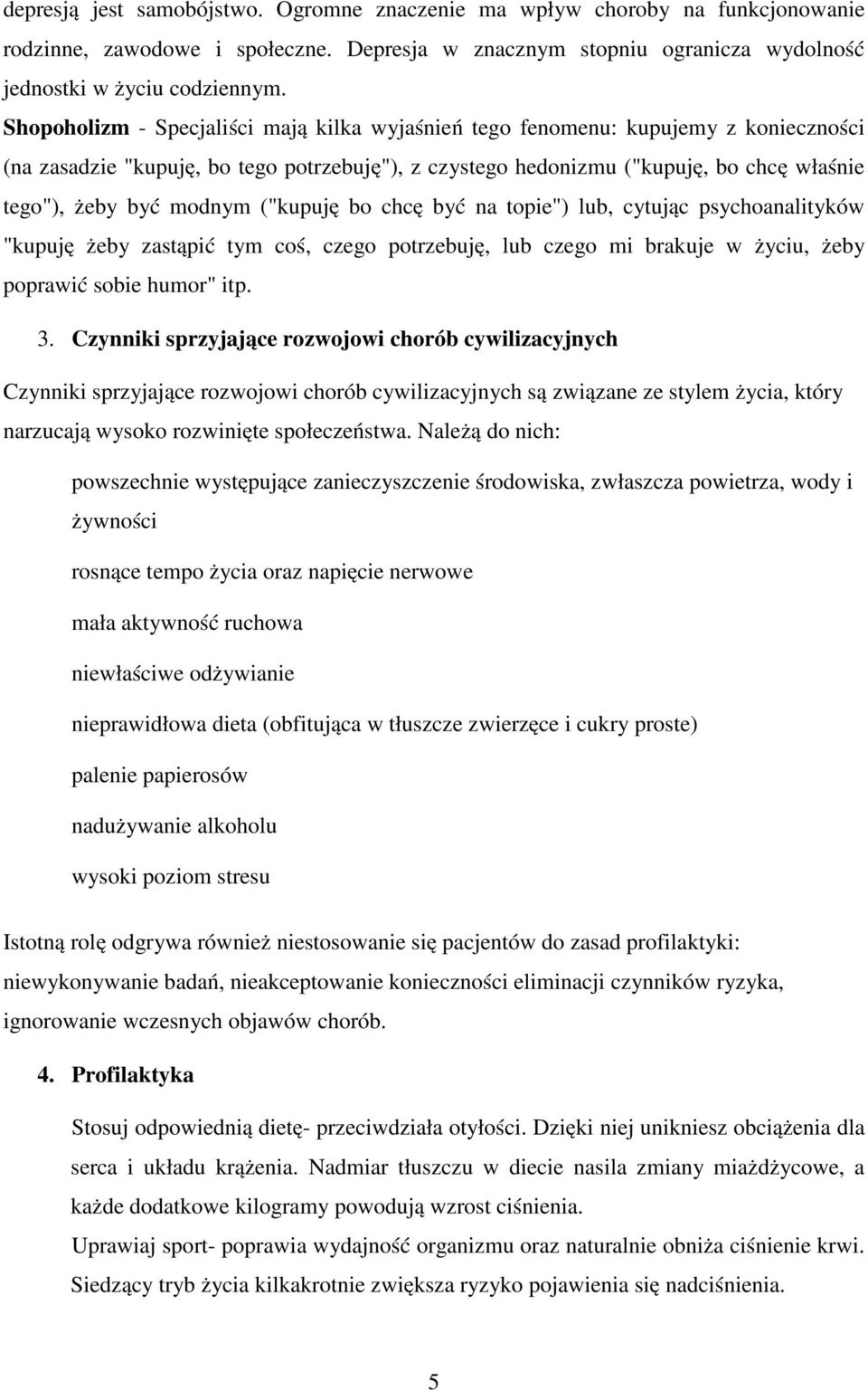 modnym ("kupuję bo chcę być na topie") lub, cytując psychoanalityków "kupuję żeby zastąpić tym coś, czego potrzebuję, lub czego mi brakuje w życiu, żeby poprawić sobie humor" itp. 3.