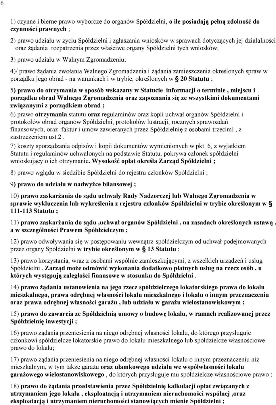 zamieszczenia określonych spraw w porządku jego obrad - na warunkach i w trybie, określonych w 20 Statutu ; 5) prawo do otrzymania w sposób wskazany w Statucie informacji o terminie, miejscu i