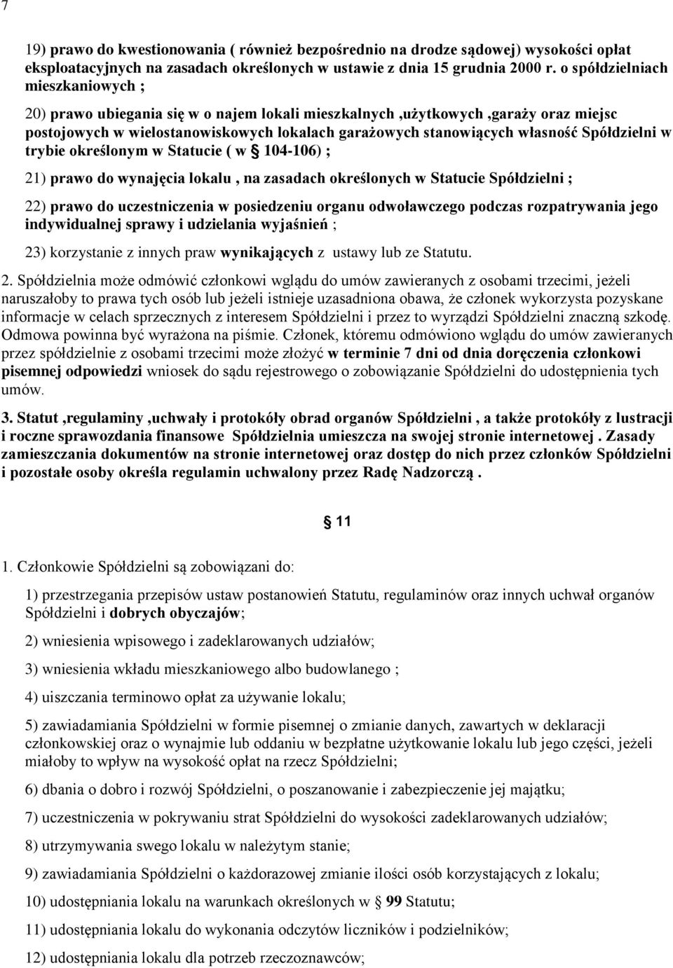 Spółdzielni w trybie określonym w Statucie ( w 104-106) ; 21) prawo do wynajęcia lokalu, na zasadach określonych w Statucie Spółdzielni ; 22) prawo do uczestniczenia w posiedzeniu organu odwoławczego