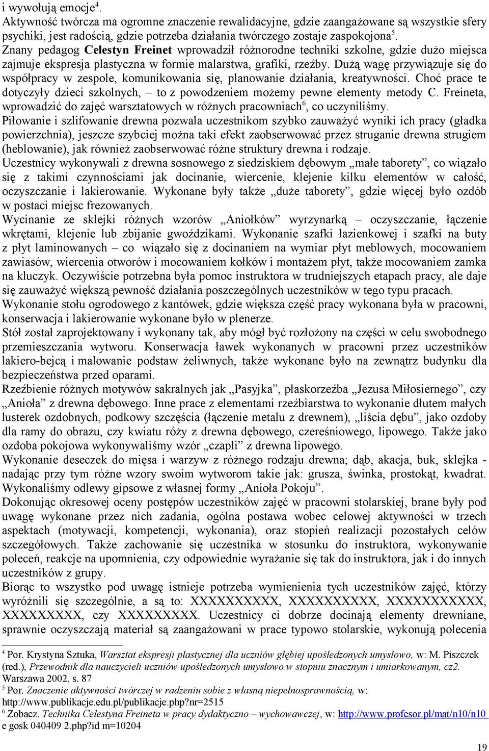 Dużą wagę przywiązuje się do współpracy w zespole, komunikowania się, planowanie działania, kreatywności. Choć prace te dotyczyły dzieci szkolnych, to z powodzeniem możemy pewne elementy metody C.