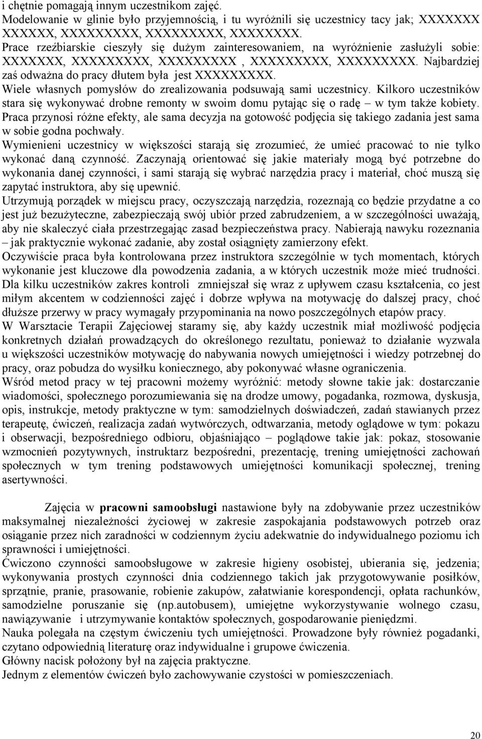 Wiele własnych pomysłów do zrealizowania podsuwają sami uczestnicy. Kilkoro uczestników stara się wykonywać drobne remonty w swoim domu pytając się o radę w tym także kobiety.