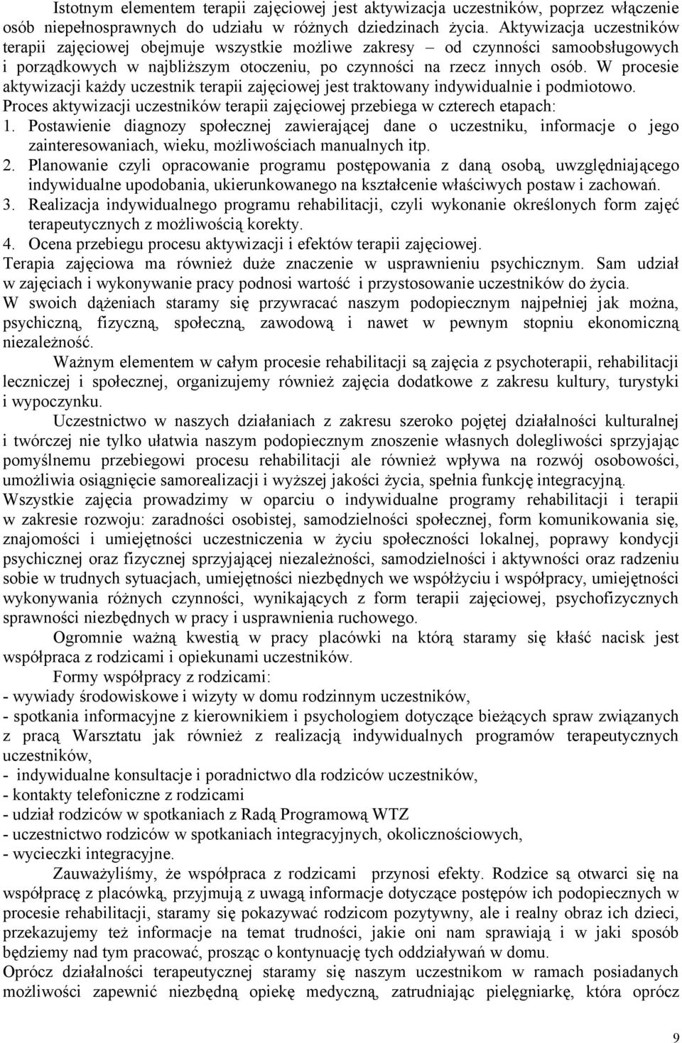 W procesie aktywizacji każdy uczestnik terapii zajęciowej jest traktowany indywidualnie i podmiotowo. Proces aktywizacji uczestników terapii zajęciowej przebiega w czterech etapach: 1.