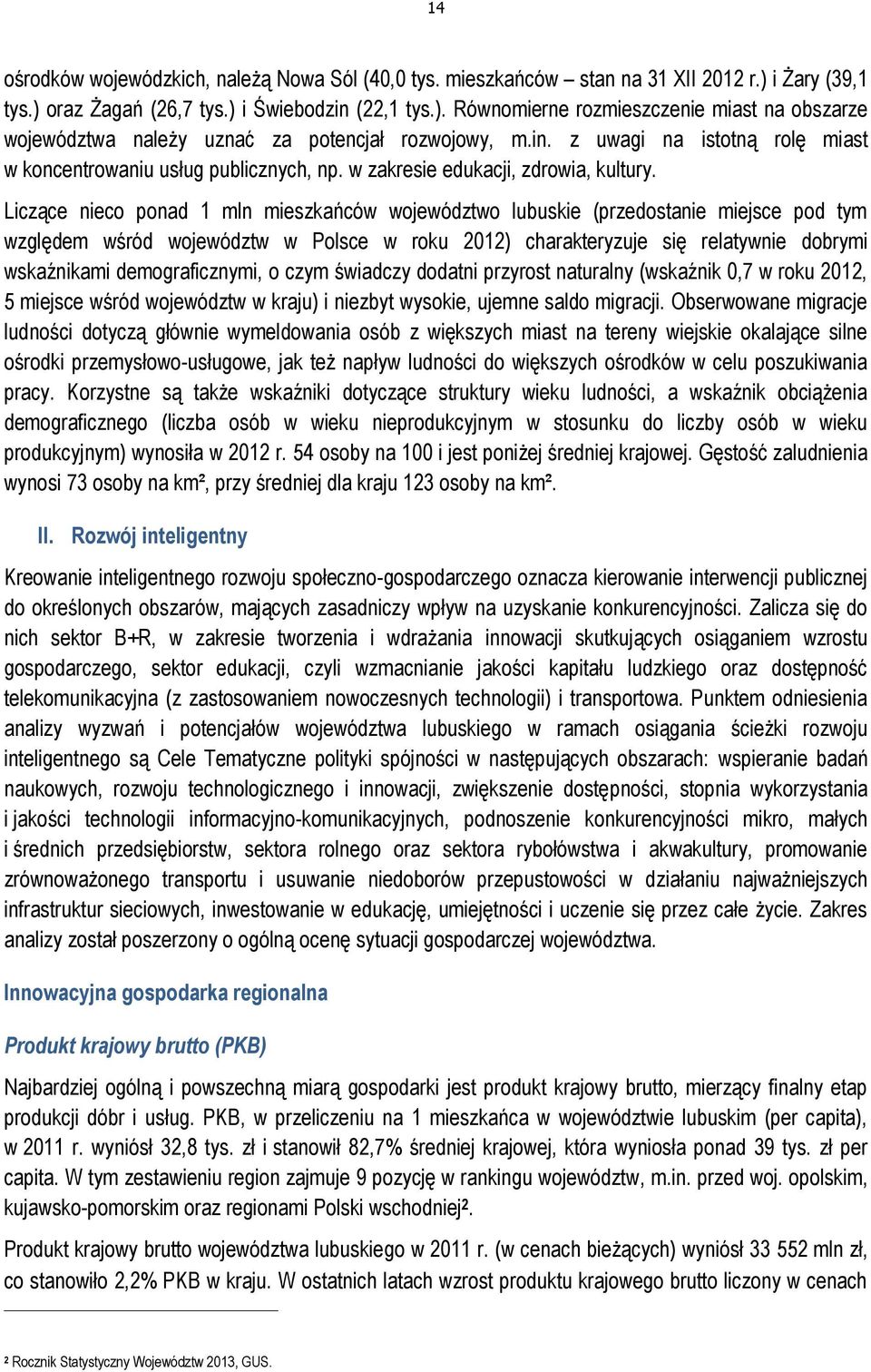 Liczące nieco ponad 1 mln mieszkańców województwo lubuskie (przedostanie miejsce pod tym względem wśród województw w Polsce w roku 2012) charakteryzuje się relatywnie dobrymi wskaźnikami