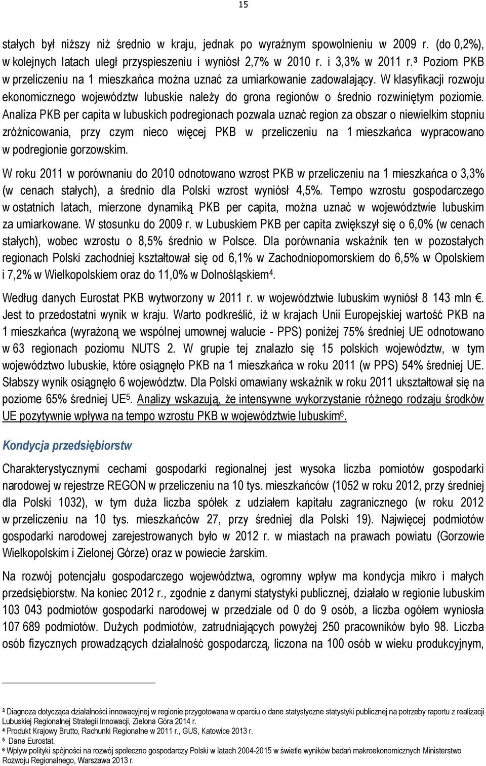 Analiza PKB per capita w lubuskich podregionach pozwala uznać region za obszar o niewielkim stopniu zróżnicowania, przy czym nieco więcej PKB w przeliczeniu na 1 mieszkańca wypracowano w podregionie