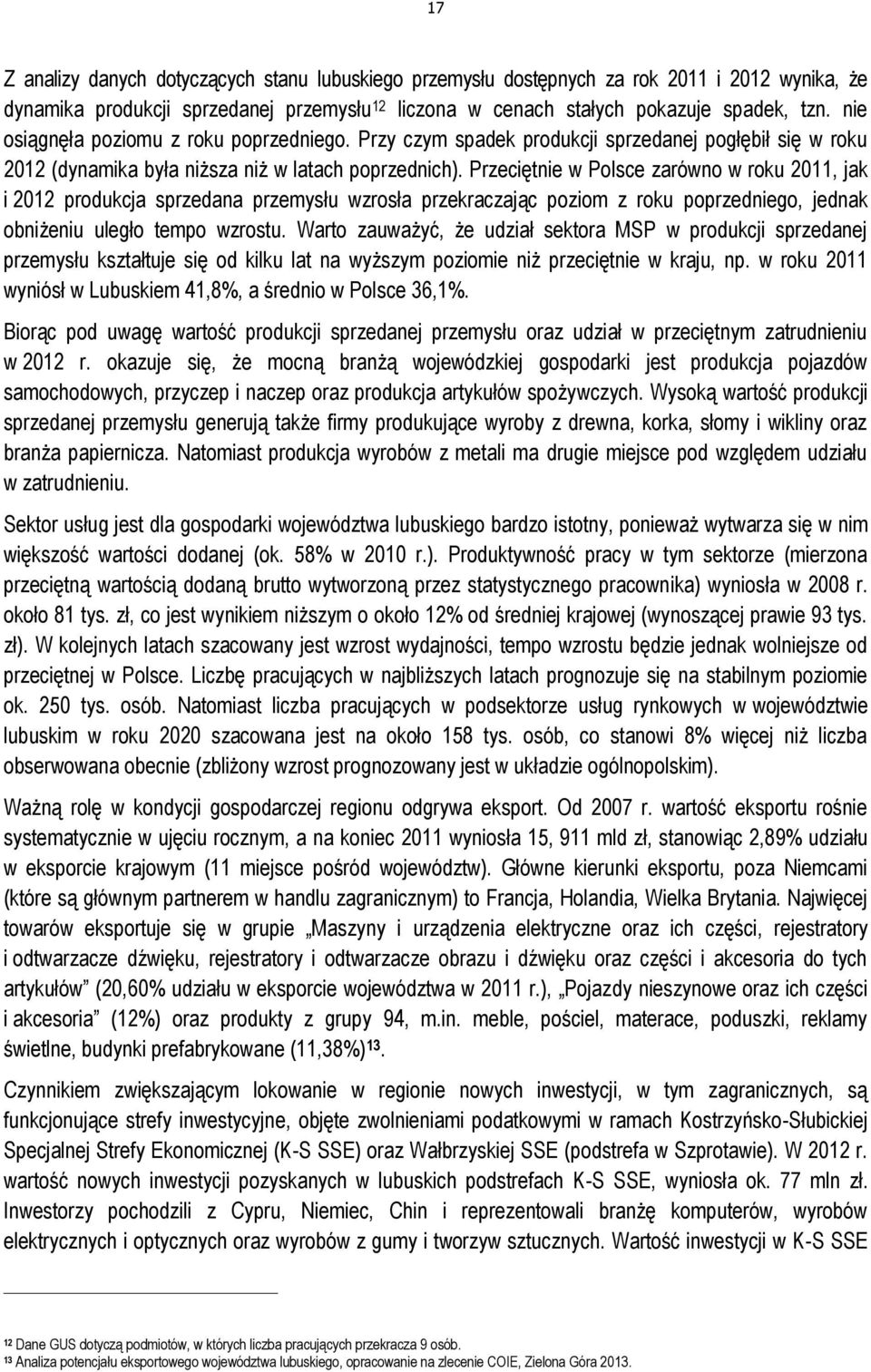 Przeciętnie w Polsce zarówno w roku 2011, jak i 2012 produkcja sprzedana przemysłu wzrosła przekraczając poziom z roku poprzedniego, jednak obniżeniu uległo tempo wzrostu.