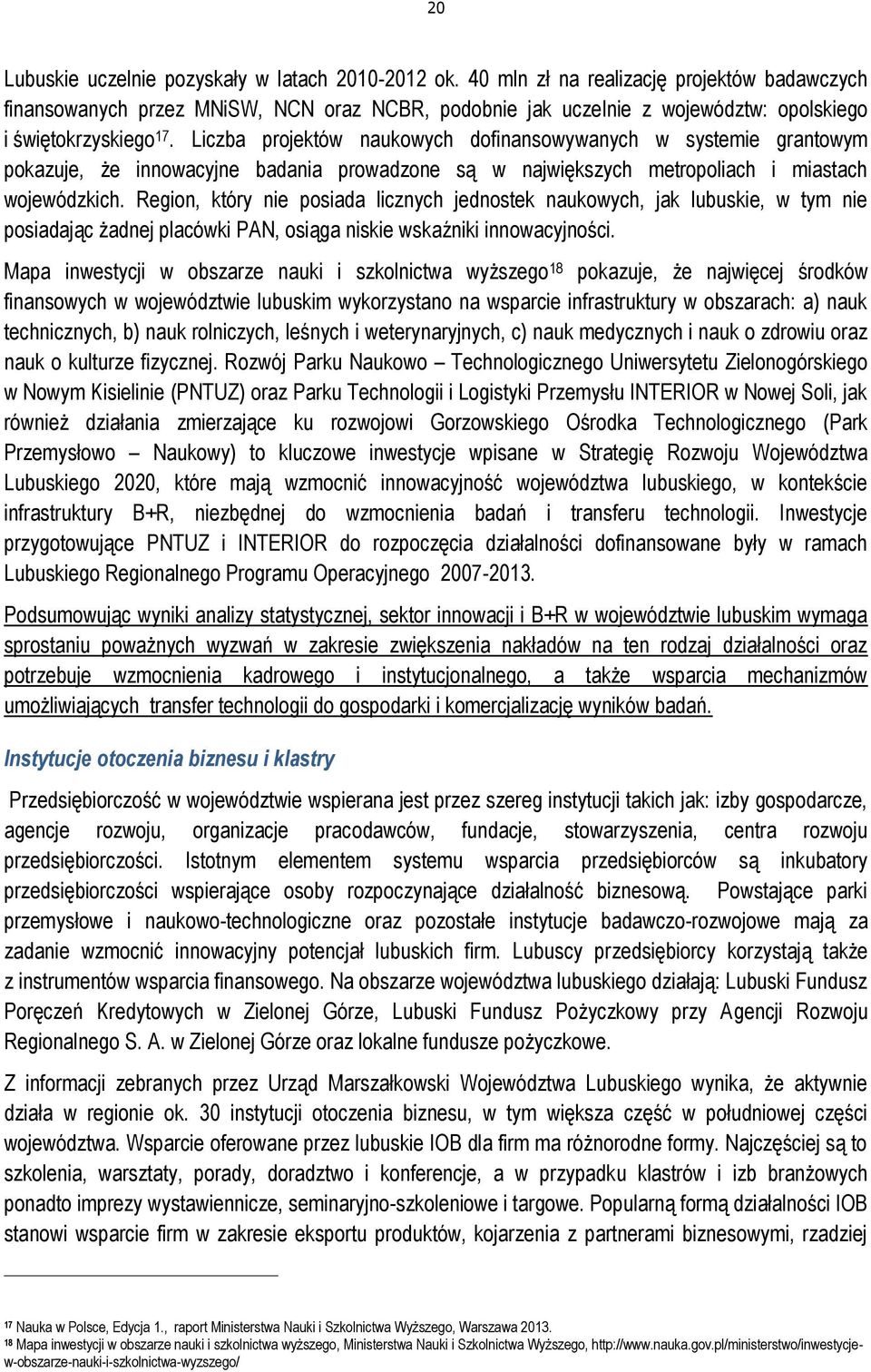 Liczba projektów naukowych dofinansowywanych w systemie grantowym pokazuje, że innowacyjne badania prowadzone są w największych metropoliach i miastach wojewódzkich.