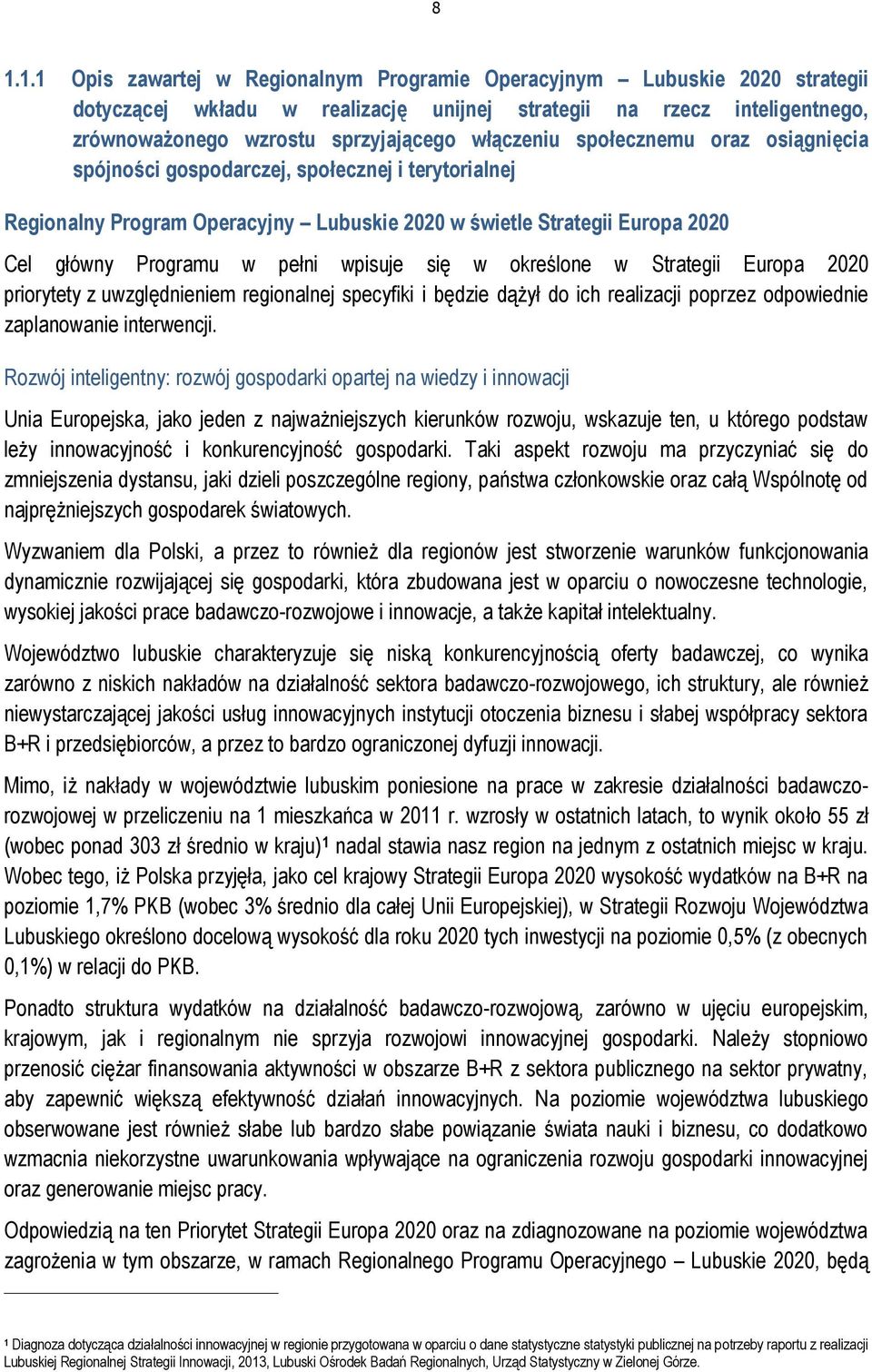 wpisuje się w określone w Strategii Europa 2020 priorytety z uwzględnieniem regionalnej specyfiki i będzie dążył do ich realizacji poprzez odpowiednie zaplanowanie interwencji.