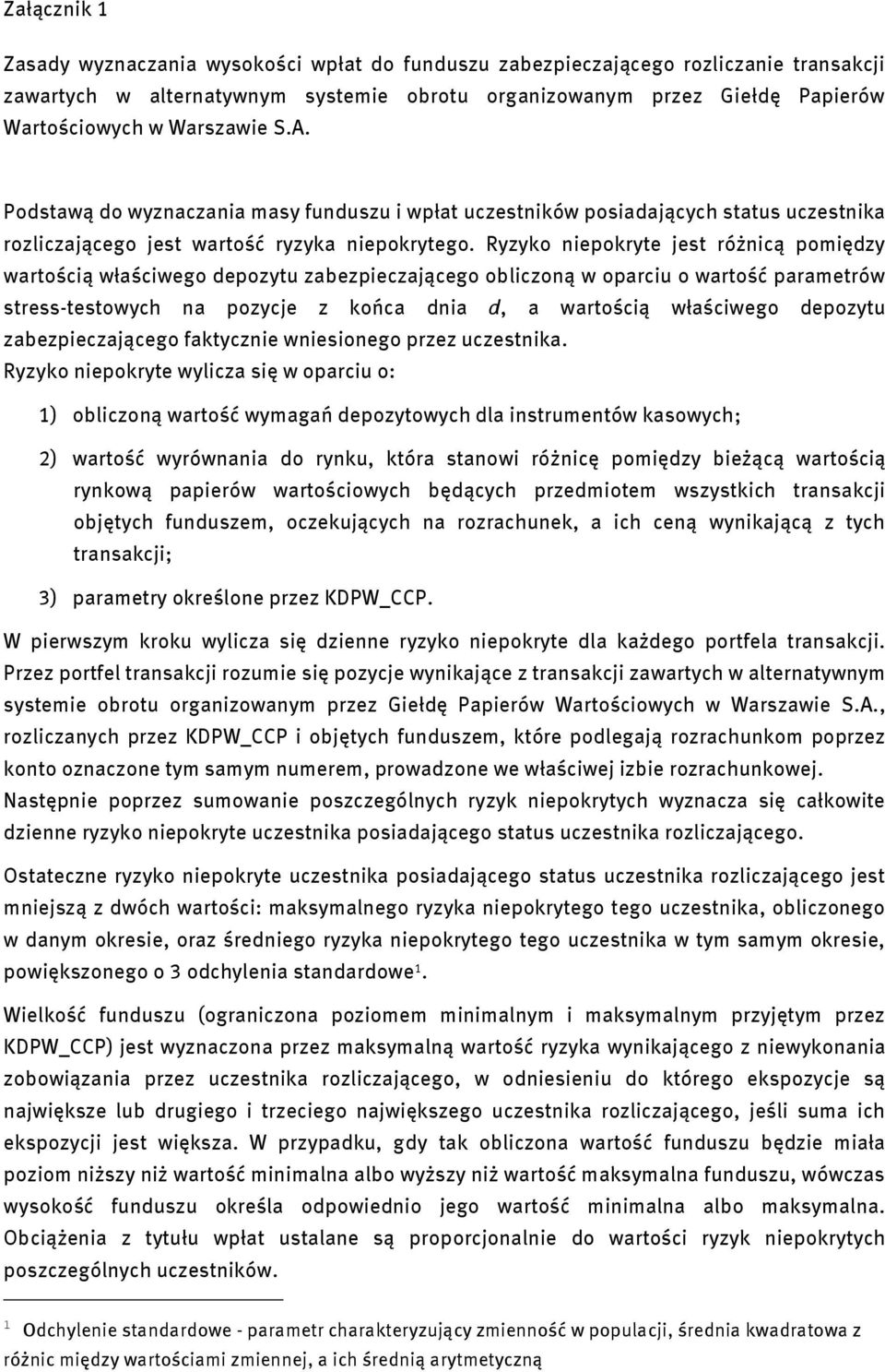 Ryzyko niepokryte jest różnicą pomiędzy wartością właściwego depozytu zabezpieczającego obliczoną w oparciu o wartość parametrów stress-testowych na pozycje z końca dnia d, a wartością właściwego