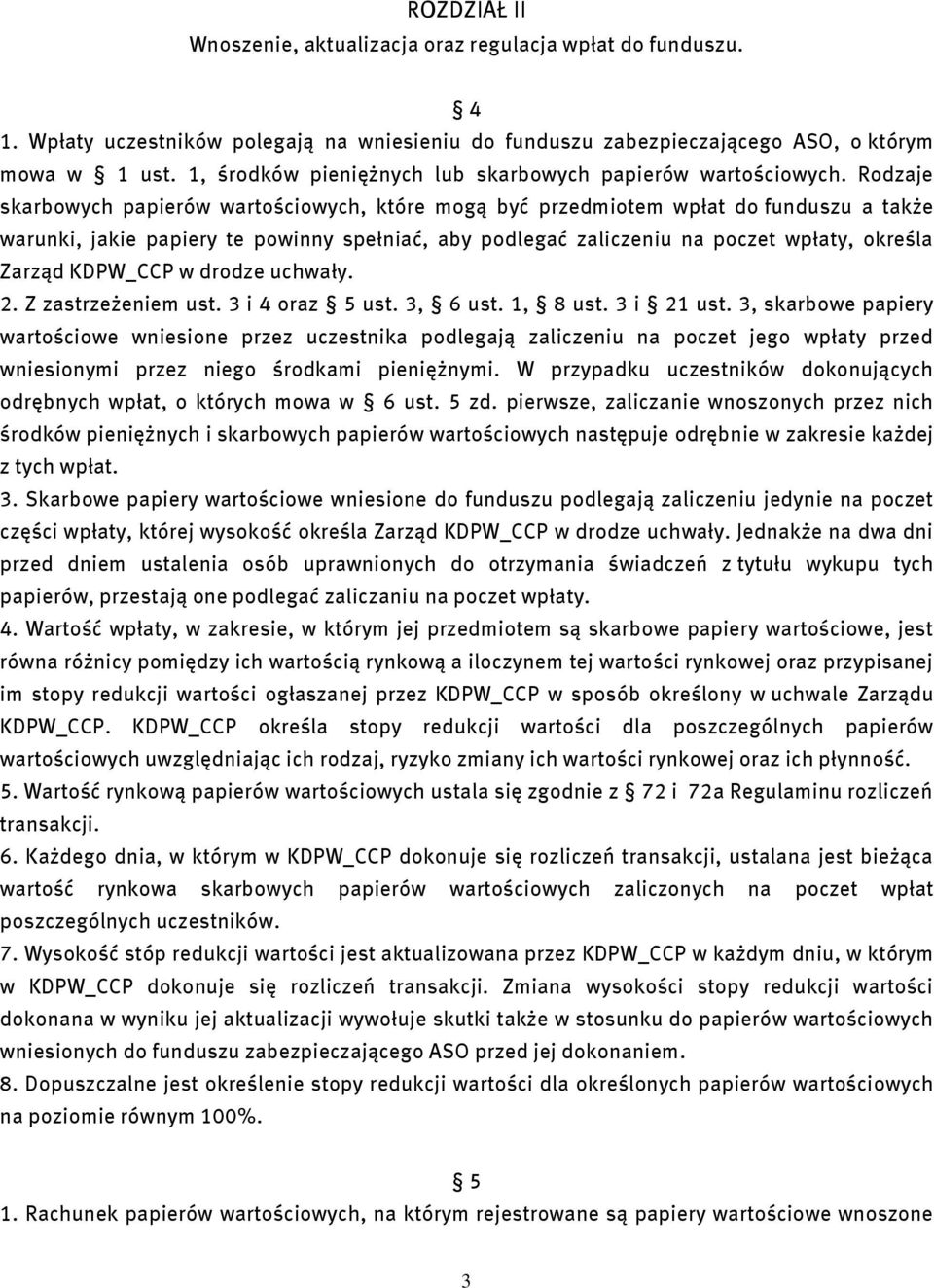 Rodzaje skarbowych papierów wartościowych, które mogą być przedmiotem wpłat do funduszu a także warunki, jakie papiery te powinny spełniać, aby podlegać zaliczeniu na poczet wpłaty, określa Zarząd