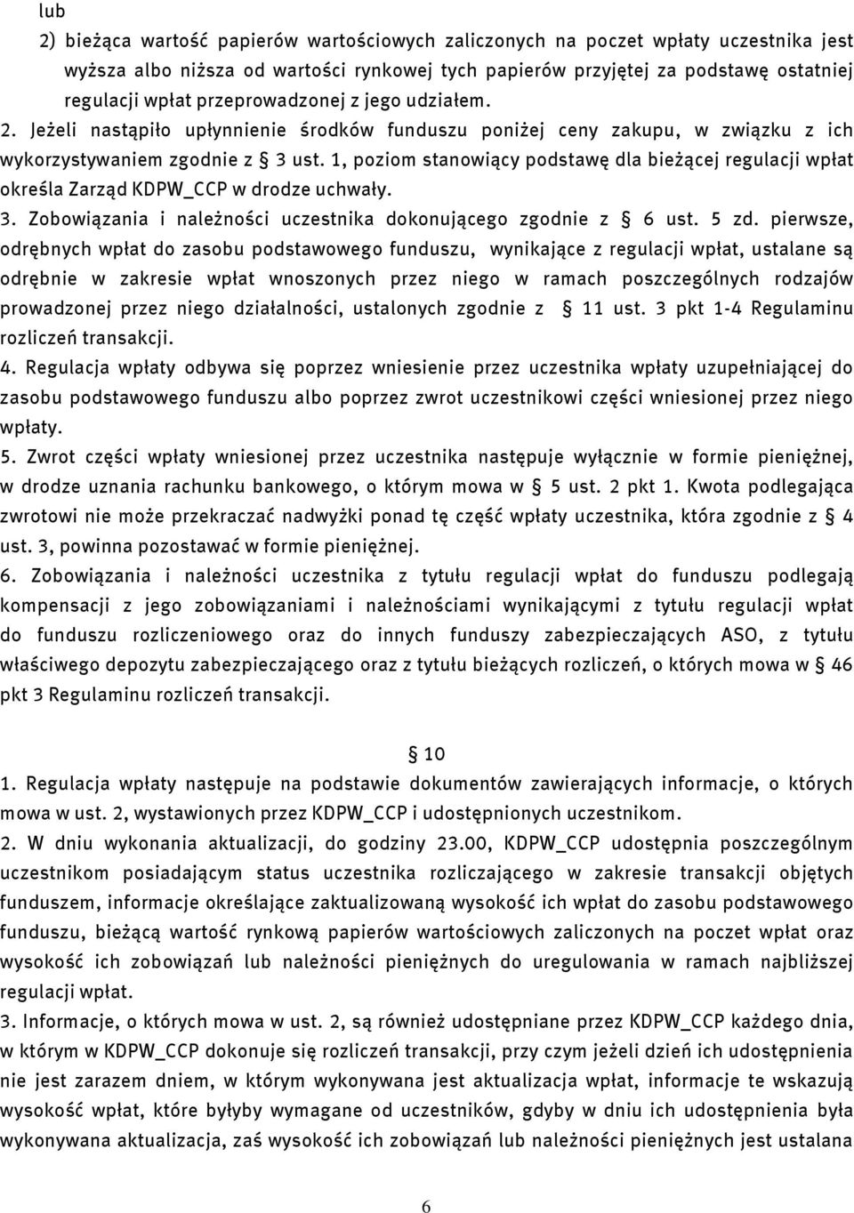 1, poziom stanowiący podstawę dla bieżącej regulacji wpłat określa Zarząd KDPW_CCP w drodze uchwały. 3. Zobowiązania i należności uczestnika dokonującego zgodnie z 6 ust. 5 zd.