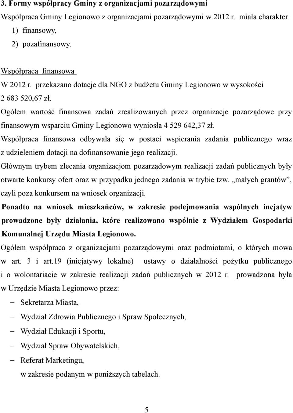 Ogółem wartość finansowa zadań zrealizowanych przez organizacje pozarządowe przy finansowym wsparciu Gminy Legionowo wyniosła 4 529 642,37 zł.