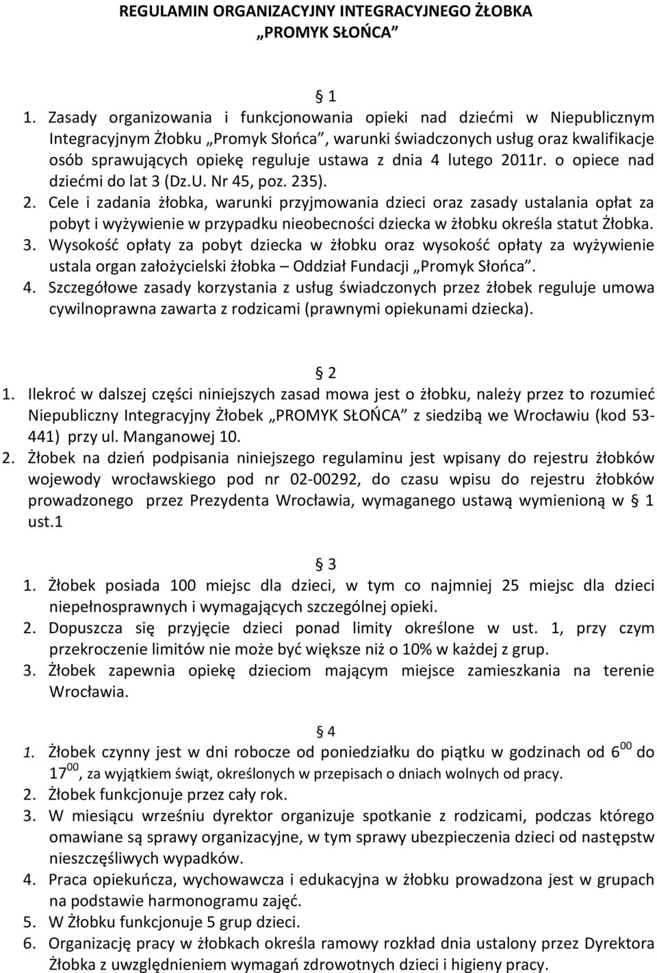 dnia 4 lutego 2011r. o opiece nad dziećmi do lat 3 (Dz.U. Nr 45, poz. 235). 2. Cele i zadania żłobka, warunki przyjmowania dzieci oraz zasady ustalania opłat za pobyt i wyżywienie w przypadku nieobecności dziecka w żłobku określa statut Żłobka.