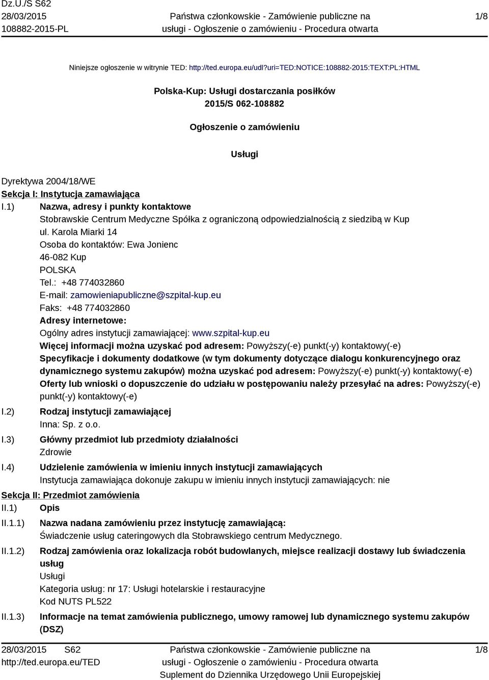 1) Nazwa, adresy i punkty kontaktowe Stobrawskie Centrum Medyczne Spółka z ograniczoną odpowiedzialnością z siedzibą w Kup ul. Karola Miarki 14 Osoba do kontaktów: Ewa Jonienc 46-082 Kup POLSKA Tel.