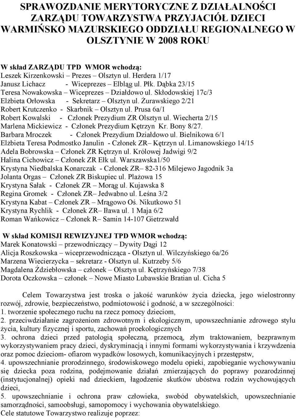 Skłodowskiej 17c/3 Elżbieta Orłowska - Sekretarz Olsztyn ul. Żurawskiego 2/21 Robert Krutczenko - Skarbnik Olsztyn ul. Prusa 6a/1 Robert Kowalski - Członek Prezydium ZR Olsztyn ul.