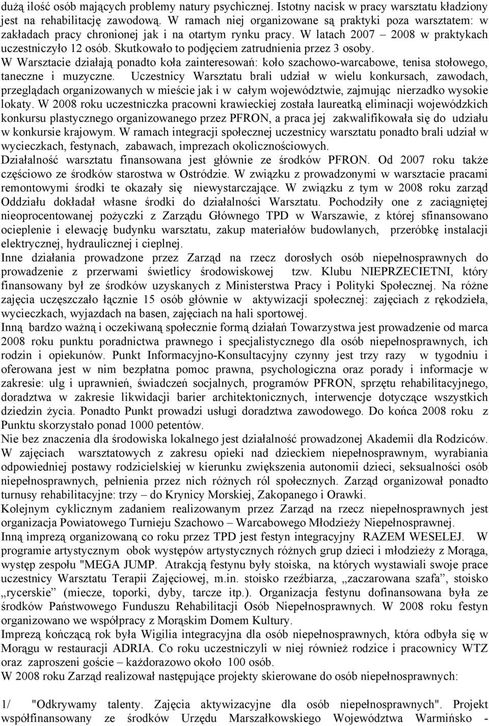 Skutkowało to podjęciem zatrudnienia przez 3 osoby. W Warsztacie działają ponadto koła zainteresowań: koło szachowo-warcabowe, tenisa stołowego, taneczne i muzyczne.