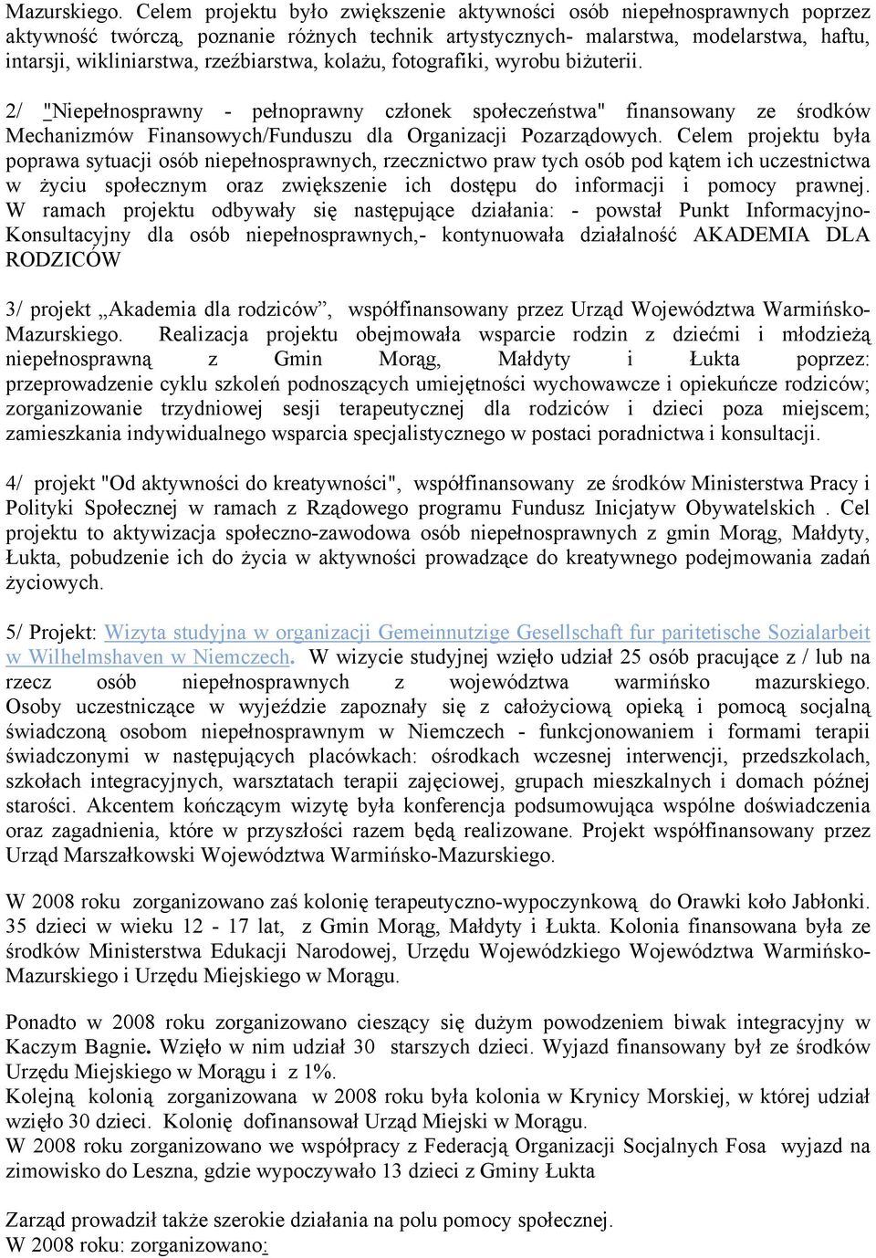 rzeźbiarstwa, kolażu, fotografiki, wyrobu biżuterii. 2/ "Niepełnosprawny - pełnoprawny członek społeczeństwa" finansowany ze środków Mechanizmów Finansowych/Funduszu dla Organizacji Pozarządowych.