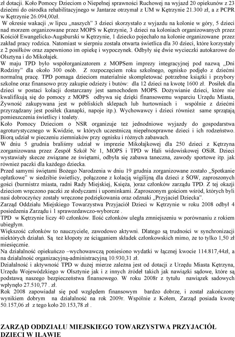 W okresie wakacji,w lipcu naszych 3 dzieci skorzystało z wyjazdu na kolonie w góry, 5 dzieci nad morzem organizowane przez MOPS w Kętrzynie, 3 dzieci na koloniach organizowanych przez Kościół