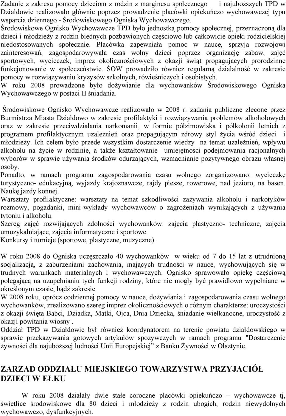 Środowiskowe Ognisko Wychowawcze TPD było jednostką pomocy społecznej, przeznaczoną dla dzieci i młodzieży z rodzin biednych pozbawionych częściowo lub całkowicie opieki rodzicielskiej