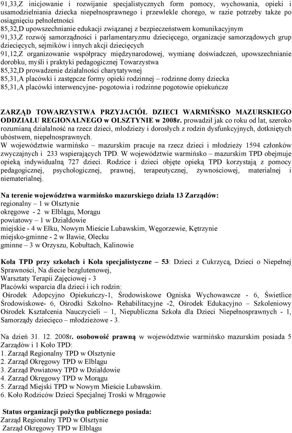 sejmików i innych akcji dziecięcych 91,12,Z organizowanie współpracy międzynarodowej, wymianę doświadczeń, upowszechnianie dorobku, myśli i praktyki pedagogicznej Towarzystwa 85,32,D prowadzenie