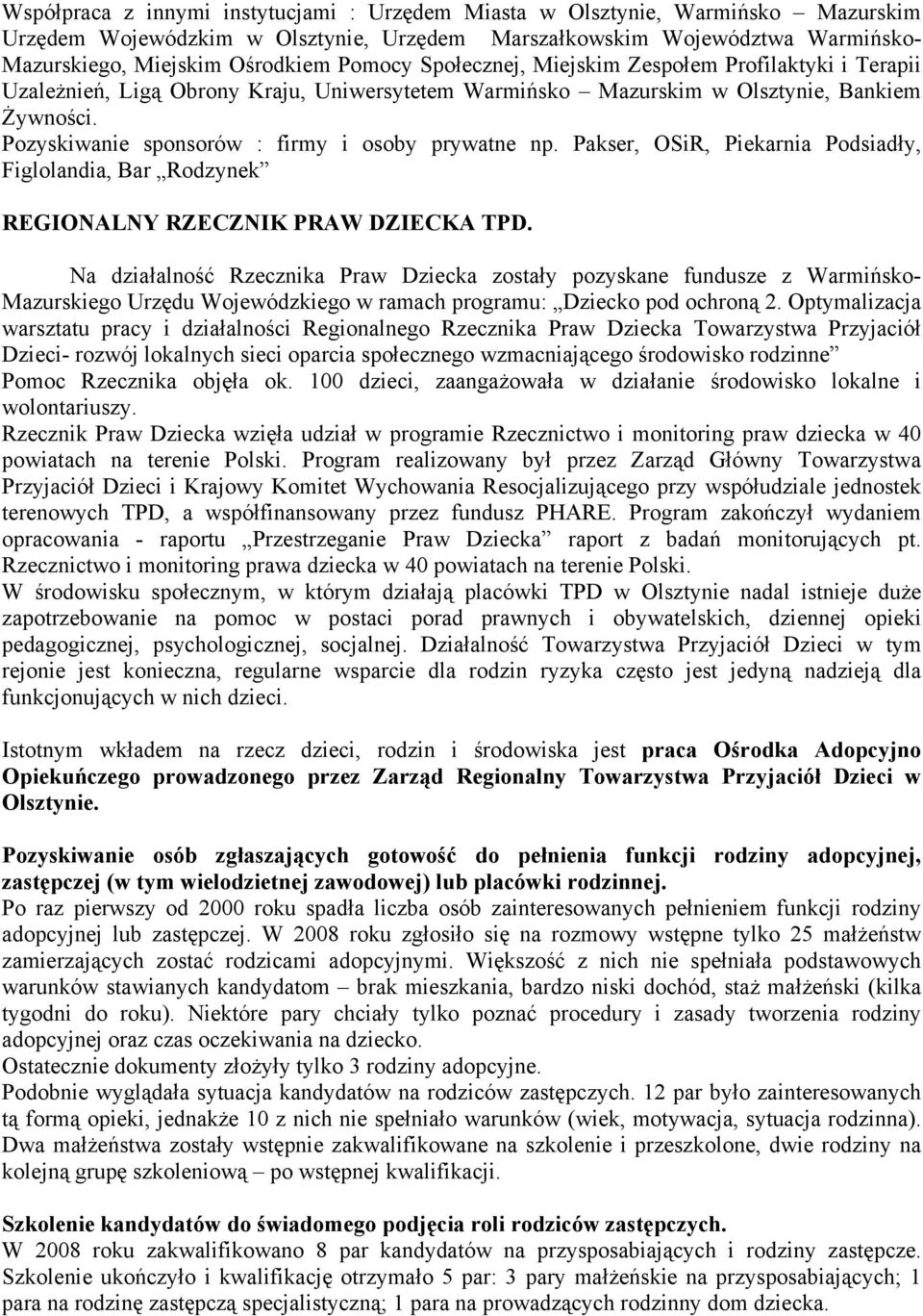 Pozyskiwanie sponsorów : firmy i osoby prywatne np. Pakser, OSiR, Piekarnia Podsiadły, Figlolandia, Bar Rodzynek REGIONALNY RZECZNIK PRAW DZIECKA TPD.