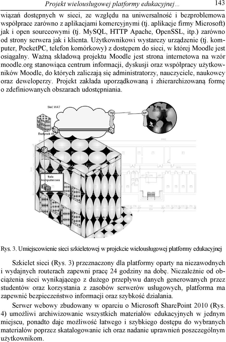 komputer, PocketPC, telefon komórkowy) z dostępem do sieci, w której Moodle jest osiągalny. Ważną składową projektu Moodle jest strona internetowa na wzór moodle.