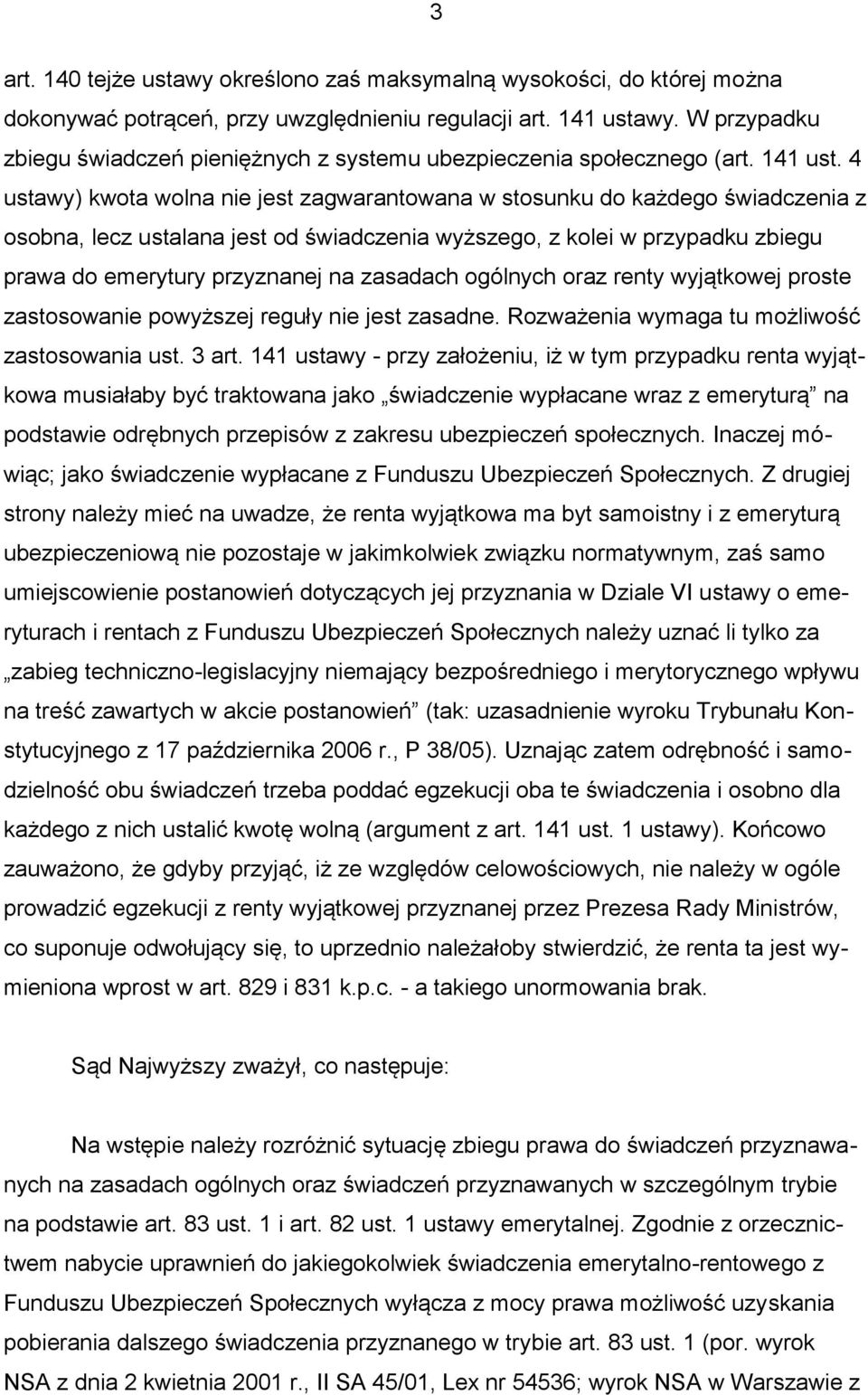 4 ustawy) kwota wolna nie jest zagwarantowana w stosunku do każdego świadczenia z osobna, lecz ustalana jest od świadczenia wyższego, z kolei w przypadku zbiegu prawa do emerytury przyznanej na