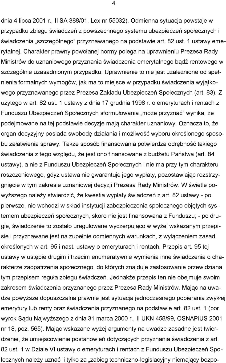 Charakter prawny powołanej normy polega na uprawnieniu Prezesa Rady Ministrów do uznaniowego przyznania świadczenia emerytalnego bądź rentowego w szczególnie uzasadnionym przypadku.