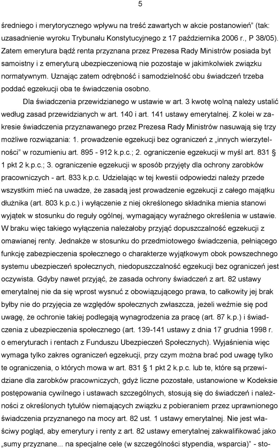 Uznając zatem odrębność i samodzielność obu świadczeń trzeba poddać egzekucji oba te świadczenia osobno. Dla świadczenia przewidzianego w ustawie w art.