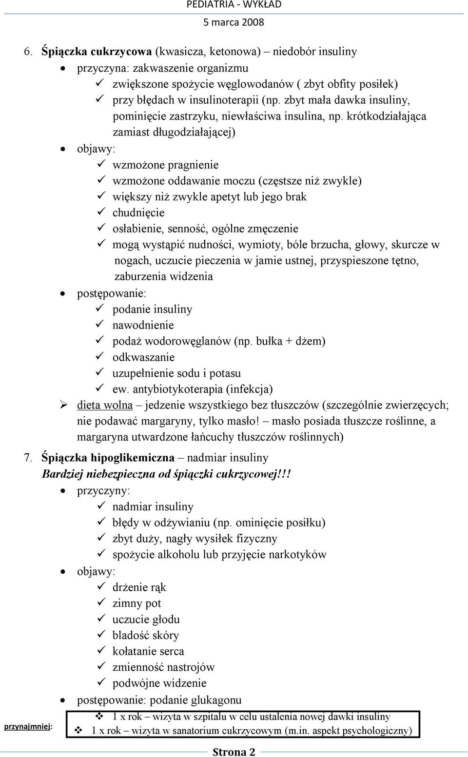 krótkodziałająca zamiast długodziałającej) objawy: wzmożone pragnienie wzmożone oddawanie moczu (częstsze niż zwykle) większy niż zwykle apetyt lub jego brak chudnięcie osłabienie, senność, ogólne