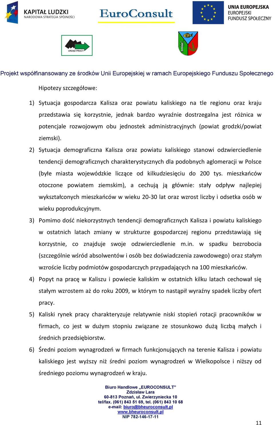 2) Sytuacja demograficzna Kalisza oraz powiatu kaliskiego stanowi odzwierciedlenie tendencji demograficznych charakterystycznych dla podobnych aglomeracji w Polsce (byłe miasta wojewódzkie liczące od