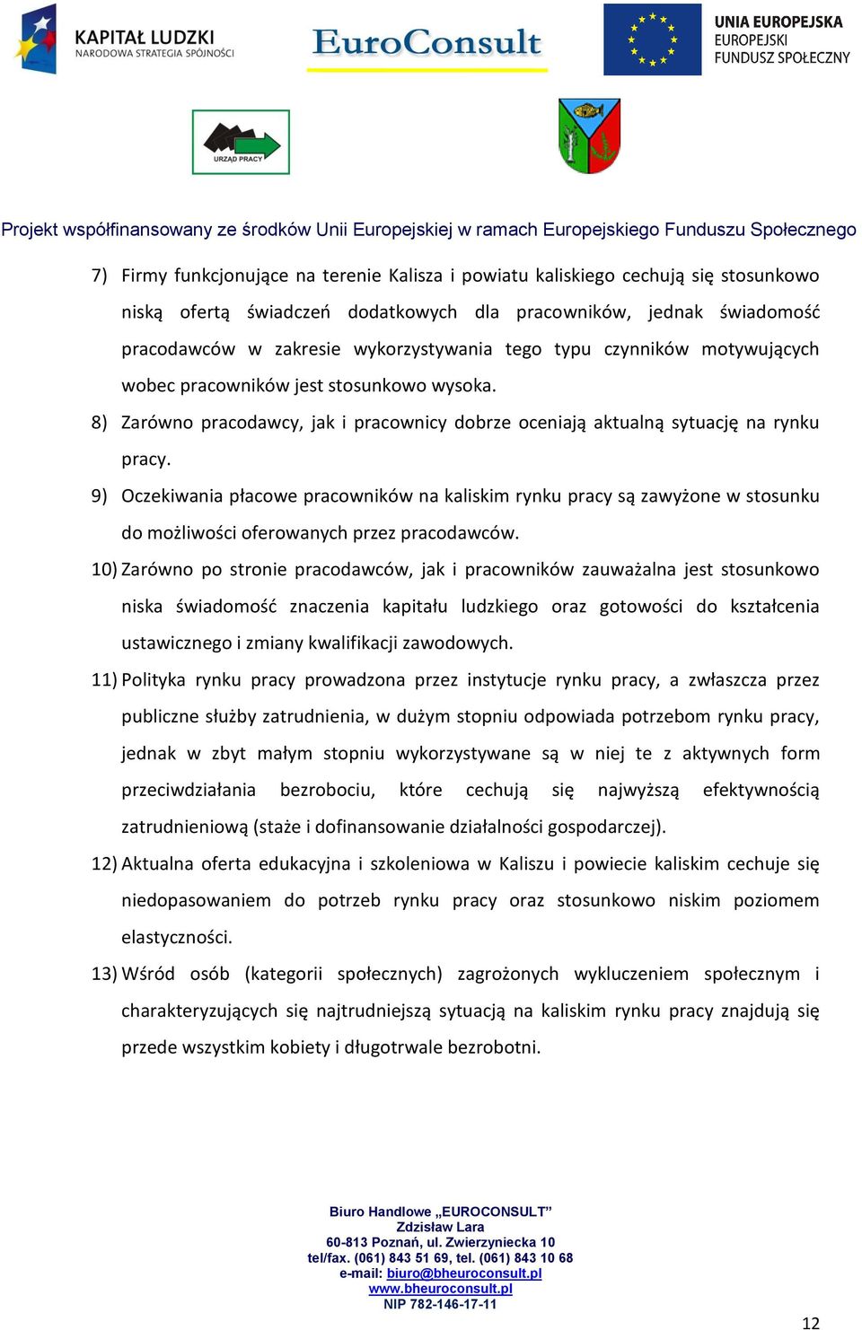 9) Oczekiwania płacowe pracowników na kaliskim rynku pracy są zawyżone w stosunku do możliwości oferowanych przez pracodawców.