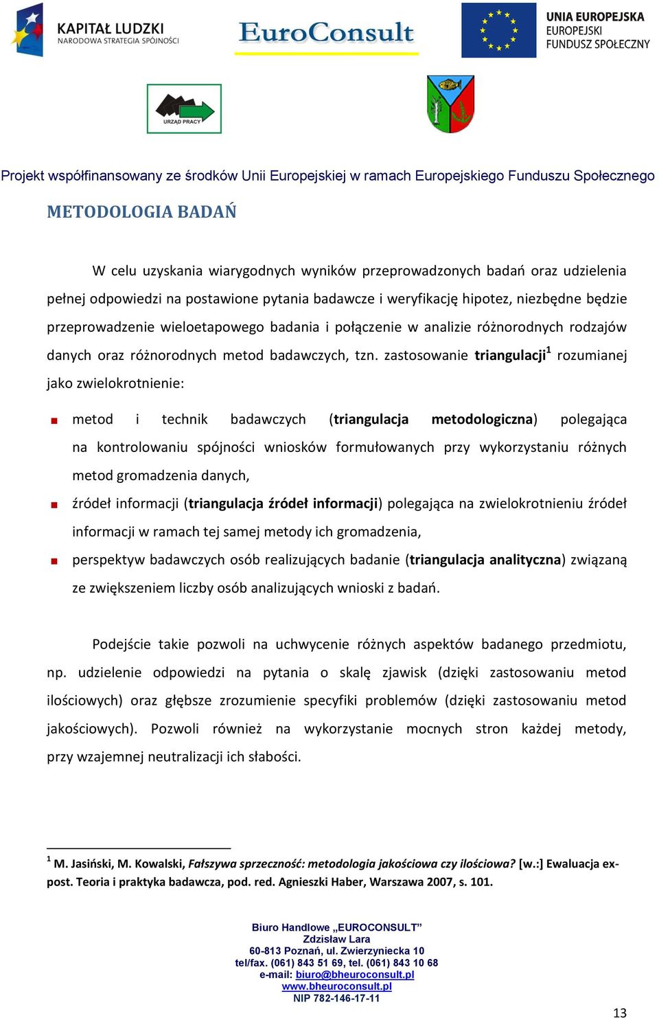 zastosowanie triangulacji 1 rozumianej jako zwielokrotnienie: metod i technik badawczych (triangulacja metodologiczna) polegająca na kontrolowaniu spójności wniosków formułowanych przy wykorzystaniu