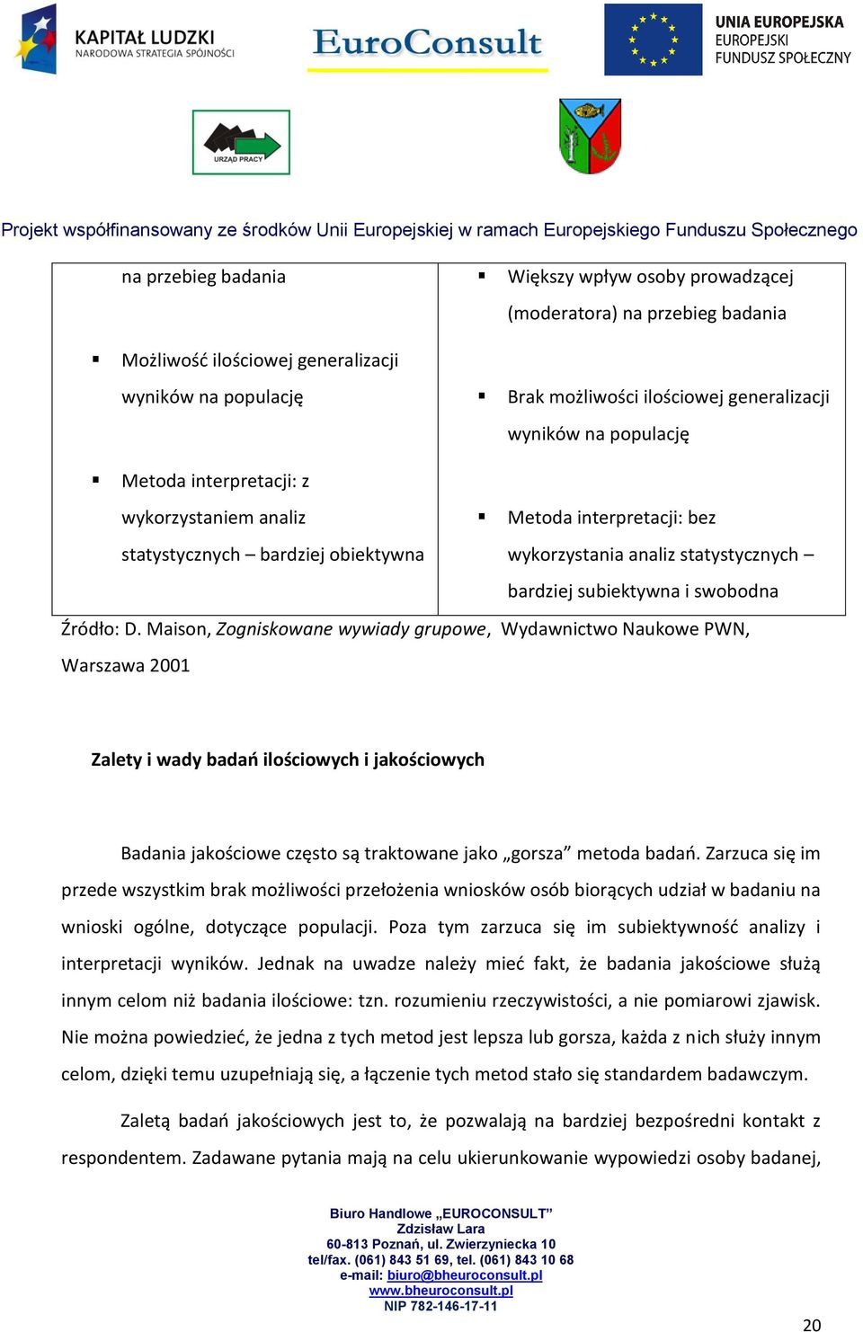 Maison, Zogniskowane wywiady grupowe, Wydawnictwo Naukowe PWN, Warszawa 2001 Zalety i wady badao ilościowych i jakościowych Badania jakościowe często są traktowane jako gorsza metoda badao.