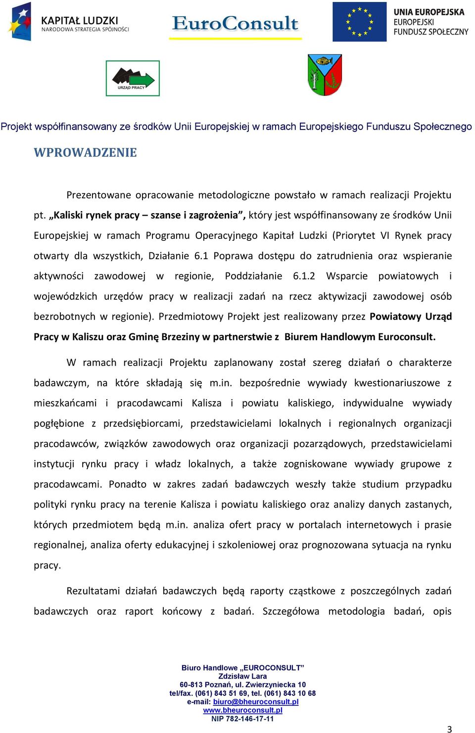 Działanie 6.1 Poprawa dostępu do zatrudnienia oraz wspieranie aktywności zawodowej w regionie, Poddziałanie 6.1.2 Wsparcie powiatowych i wojewódzkich urzędów pracy w realizacji zadao na rzecz aktywizacji zawodowej osób bezrobotnych w regionie).