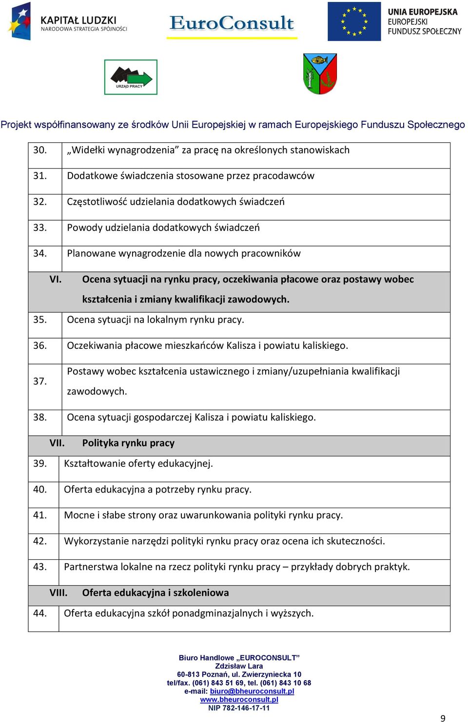 Ocena sytuacji na rynku pracy, oczekiwania płacowe oraz postawy wobec kształcenia i zmiany kwalifikacji zawodowych. 35. Ocena sytuacji na lokalnym rynku pracy. 36.