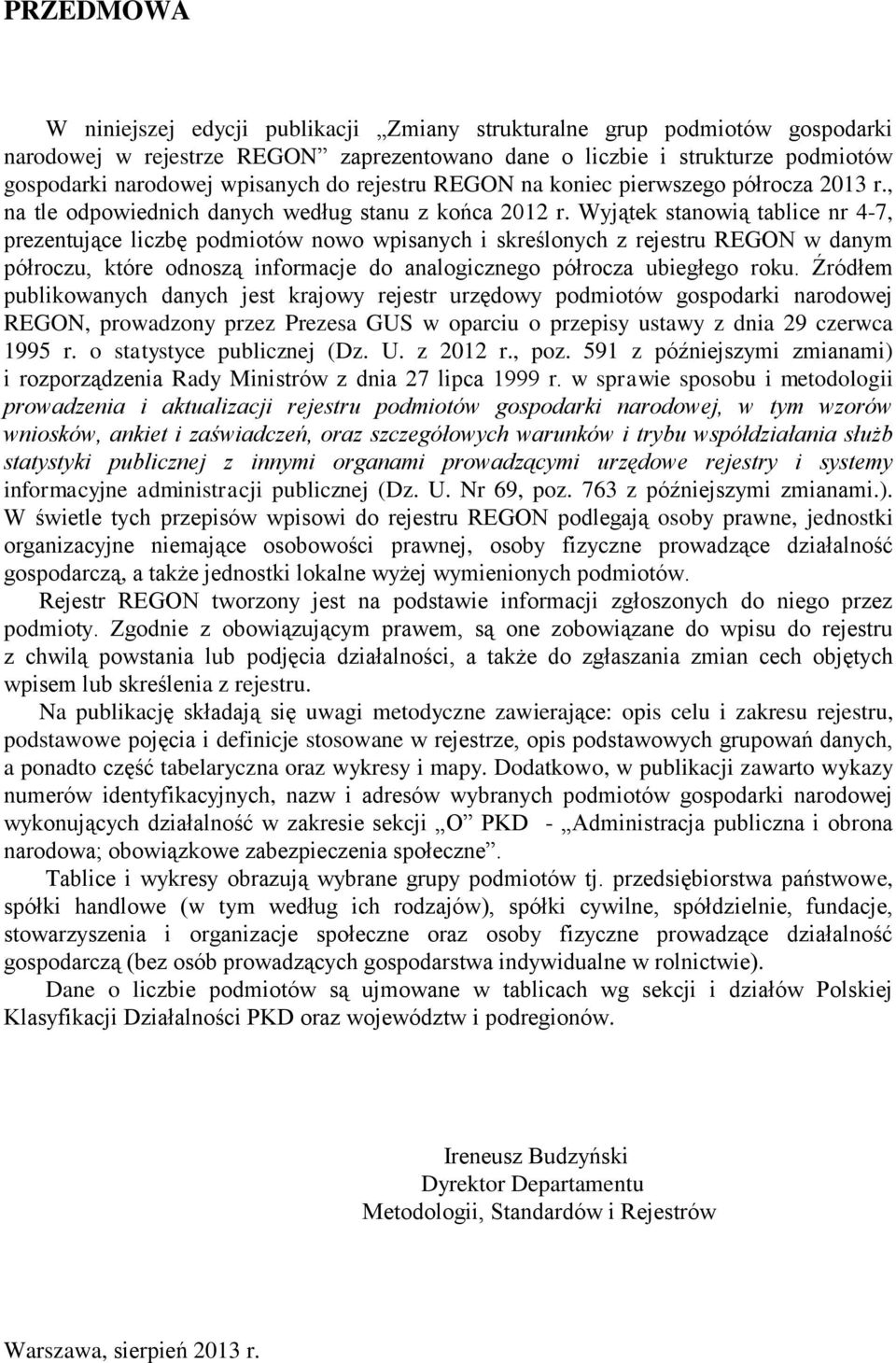 Wyjątek stanowią tablice nr 4-7, prezentujące liczbę podmiotów nowo wpisanych i skreślonych z rejestru REGON w danym półroczu, które odnoszą informacje do analogicznego półrocza ubiegłego roku.