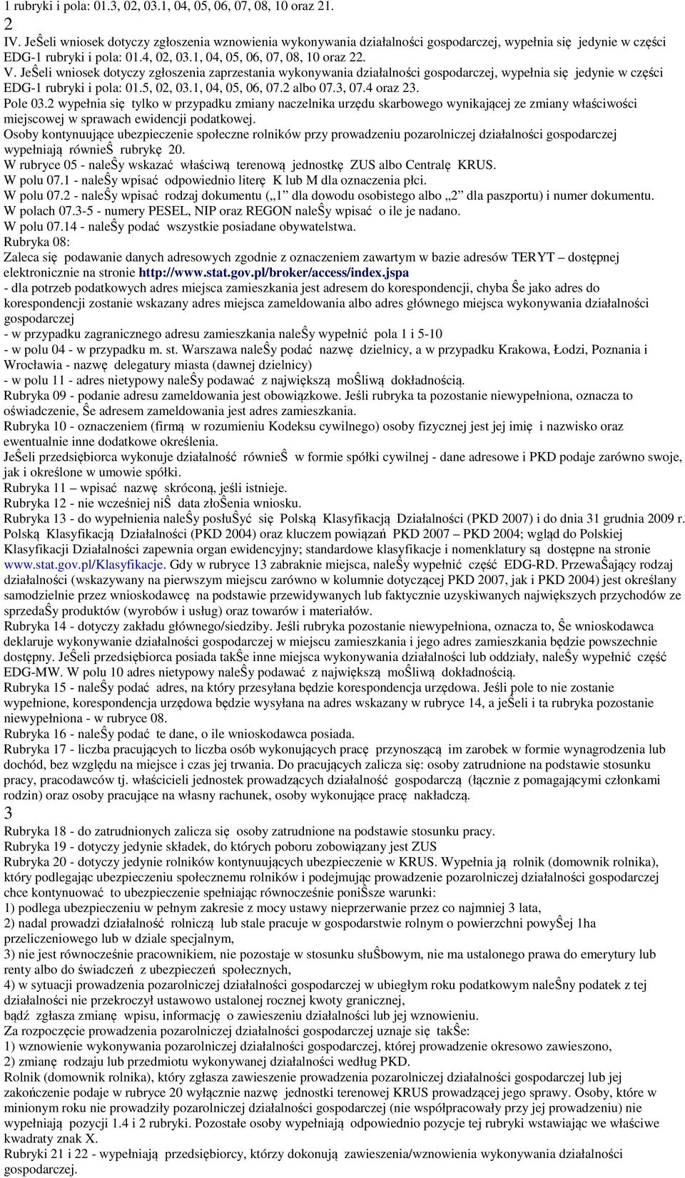 JeŜeli wniosek dotyczy zgłoszenia zaprzestania wykonywania działalności gospodarczej, wypełnia się jedynie w części EDG-1 rubryki i pola: 01.5, 02, 03.1, 04, 05, 06, 07.2 albo 07.3, 07.4 oraz 23.