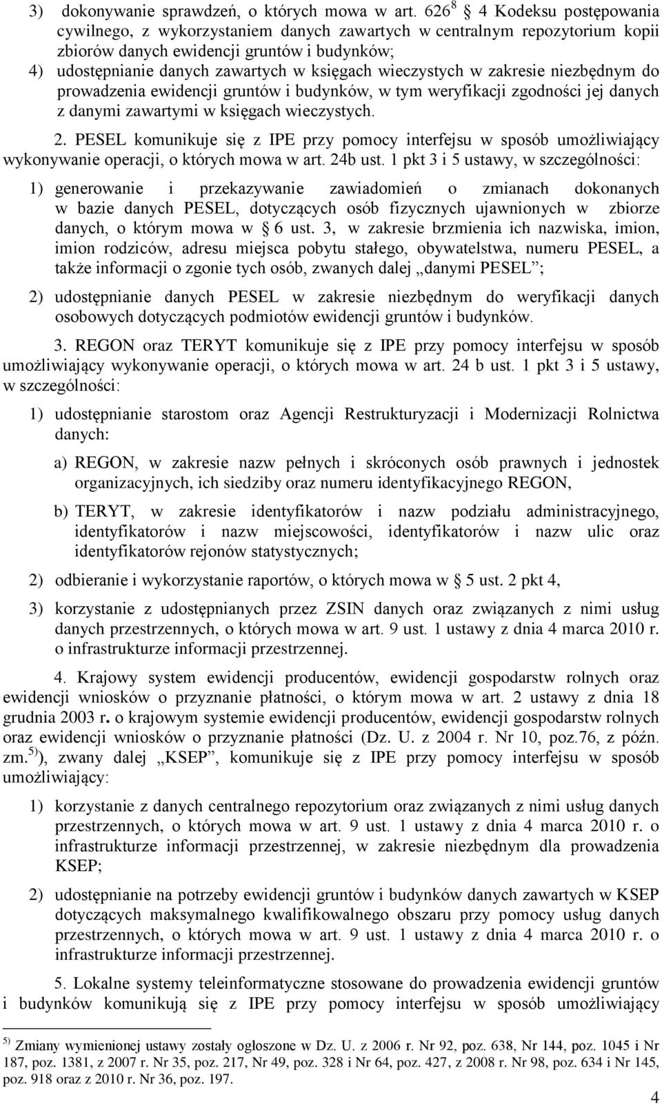 wieczystych w zakresie niezbędnym do prowadzenia ewidencji gruntów i budynków, w tym weryfikacji zgodności jej danych z danymi zawartymi w księgach wieczystych. 2.