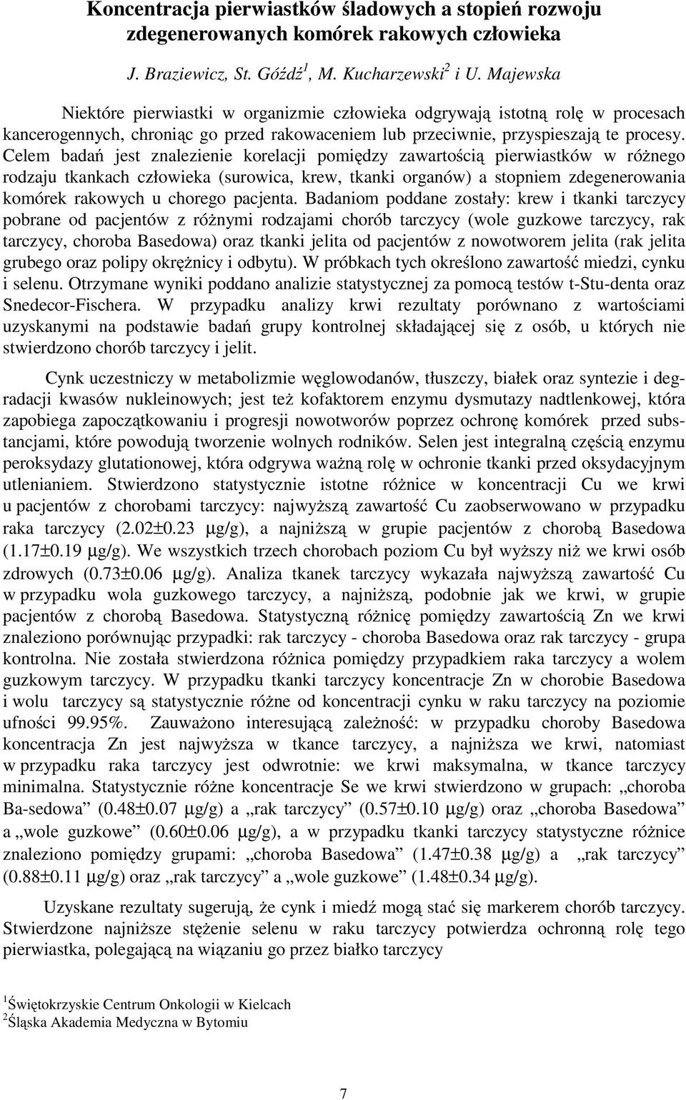 Celem bada jest znalezienie korelacji pomi dzy zawarto ci pierwiastków w ró nego rodzaju tkankach człowieka (surowica, krew, tkanki organów) a stopniem zdegenerowania komórek rakowych u chorego